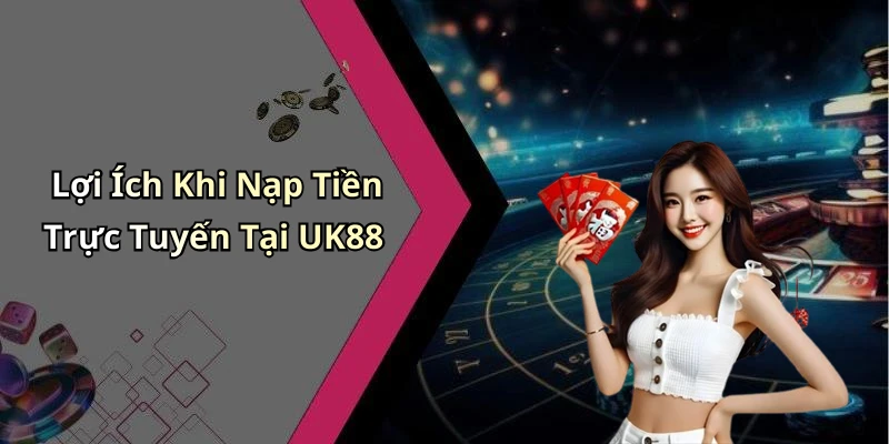 nap-tien-uk88-kham-pha-the-gioi-giai-tri-day-hap-dan