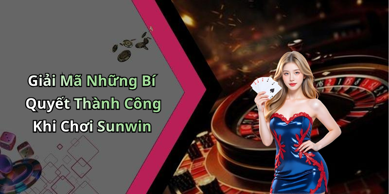 Giải Mã Những Bí Quyết Thành Công Khi Chơi Sunwin