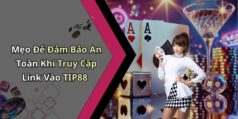 Mẹo Để Đảm Bảo An Toàn Khi Truy Cập Link Vào TIP88