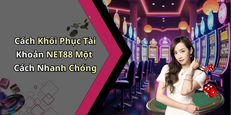 Cách Khôi Phục Tài Khoản NET88 Một Cách Nhanh Chóng