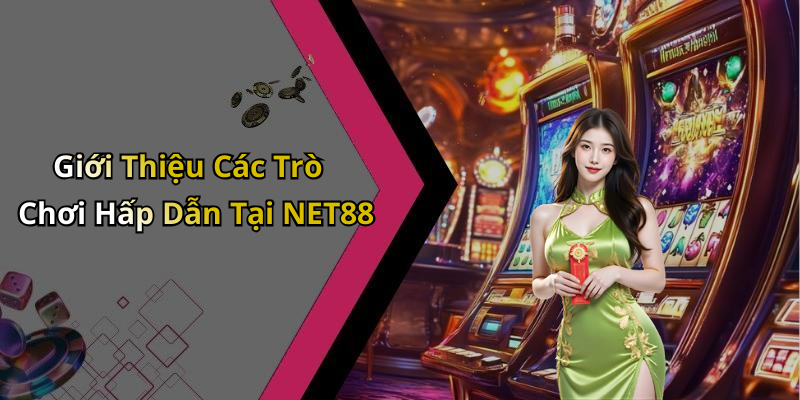 Giới Thiệu Các Trò Chơi Hấp Dẫn Tại NET88