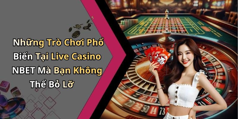 live-casino-nbet-trai-nghiem-song-bac-truc-tuyen-thu-vi-va-dang-cap