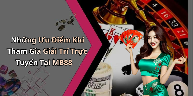 Những Ưu Điểm Khi Tham Gia Giải Trí Trực Tuyến Tại MB88