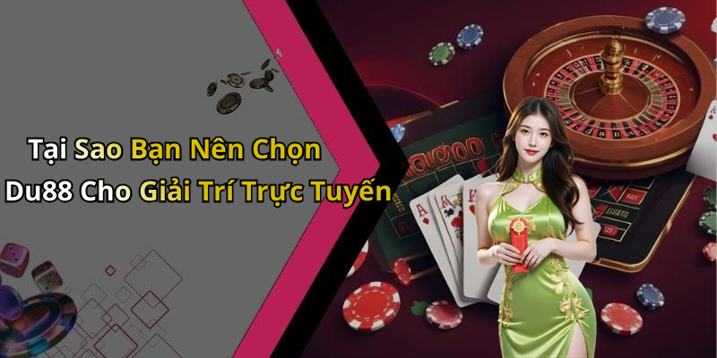 Tại Sao Bạn Nên Chọn Du88 Cho Giải Trí Trực Tuyến