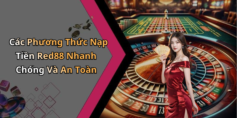 Các Phương Thức Nạp Tiền Red88 Nhanh Chóng Và An Toàn