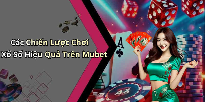 Các Chiến Lược Chơi Xổ Số Hiệu Quả Trên Mubet