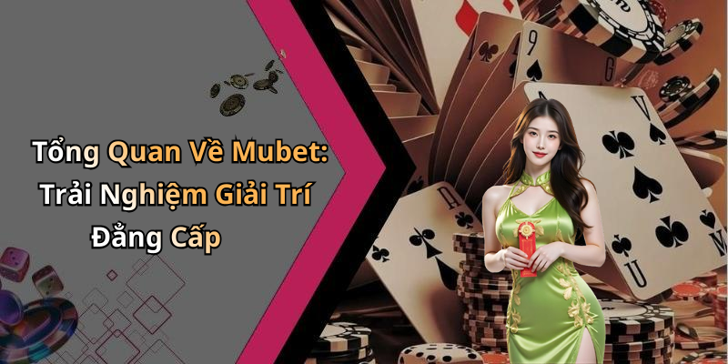 Tổng Quan Về Mubet: Trải Nghiệm Giải Trí Đẳng Cấp