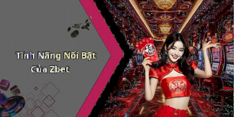 Tính Năng Nổi Bật Của Zbet