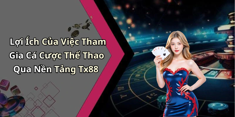 Lợi Ích Của Việc Tham Gia Cá Cược Thể Thao Qua Nền Tảng Tx88