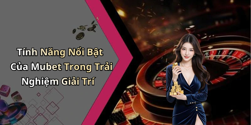 mubet-kham-pha-the-gioi-giai-tri-truc-tuyen-day-thu-vi-va-hap-dan