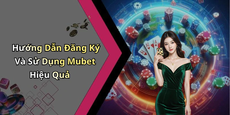 Hướng Dẫn Đăng Ký Và Sử Dụng Mubet Hiệu Quả