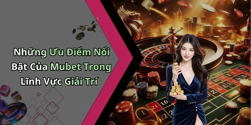 mubet-kham-pha-the-gioi-giai-tri-dinh-cao-ngay-hom-nay