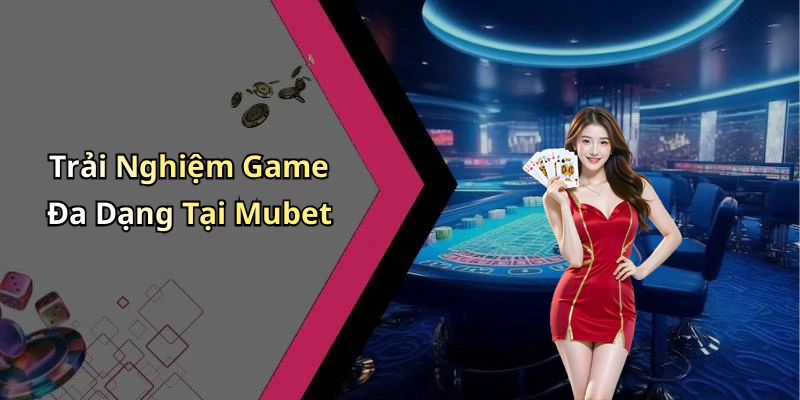 Trải Nghiệm Game Đa Dạng Tại Mubet