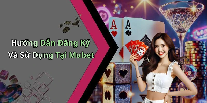 Hướng Dẫn Đăng Ký Và Sử Dụng Tại Mubet