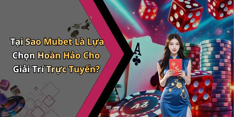 Tại Sao Mubet Là Lựa Chọn Hoàn Hảo Cho Giải Trí Trực Tuyến?