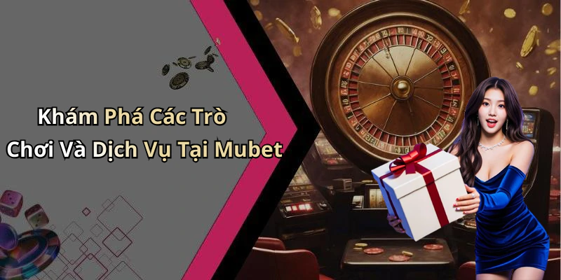 mubet-trai-nghiem-giai-tri-truc-tuyen-thu-vi-nhat-tu-games-den-casino