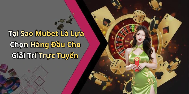 Tại Sao Mubet Là Lựa Chọn Hàng Đầu Cho Giải Trí Trực Tuyến