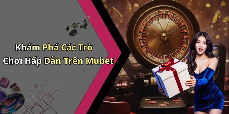 mubet-trai-nghiem-giai-tri-truc-tuyen-dinh-cao-nhat-hien-nay