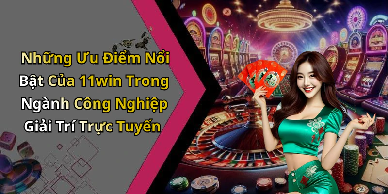 Những Ưu Điểm Nổi Bật Của 11win Trong Ngành Công Nghiệp Giải Trí Trực Tuyến