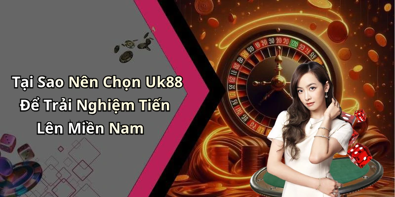 Tại Sao Nên Chọn Uk88 Để Trải Nghiệm Tiến Lên Miền Nam