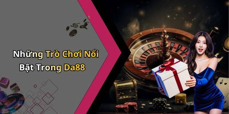 Những Trò Chơi Nổi Bật Trong Da88
