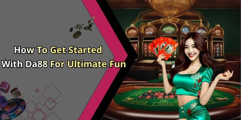 How To Get Started With Da88 For Ultimate Fun
