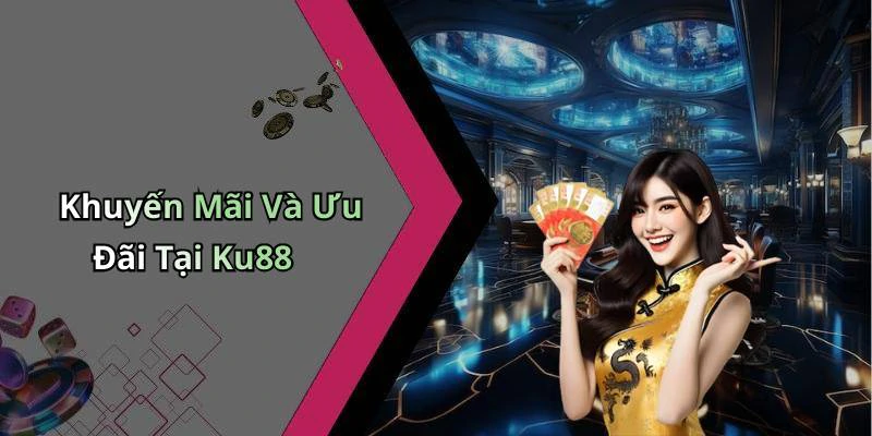 Khuyến Mãi Và Ưu Đãi Tại Ku88