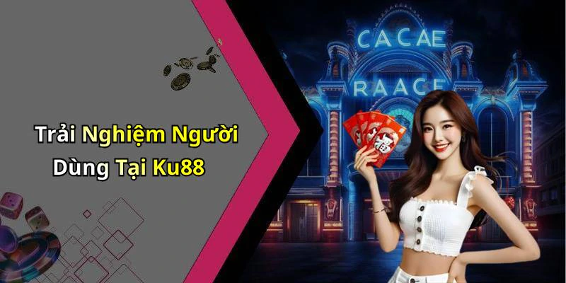 Trải Nghiệm Người Dùng Tại Ku88