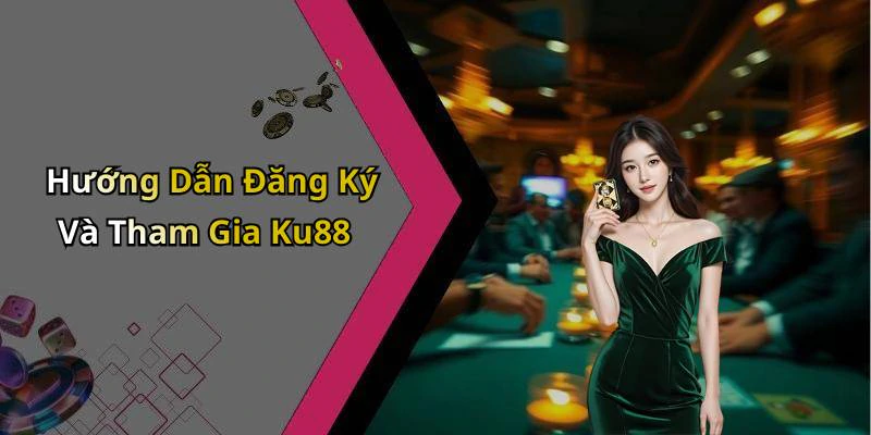 Hướng Dẫn Đăng Ký Và Tham Gia Ku88