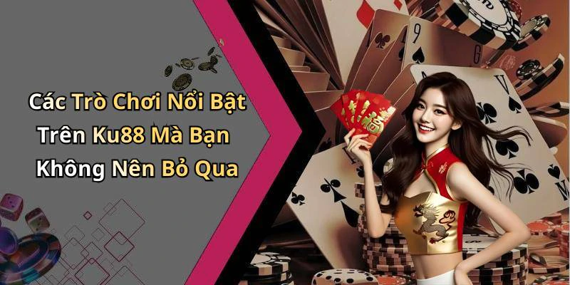 Các Trò Chơi Nổi Bật Trên Ku88 Mà Bạn Không Nên Bỏ Qua