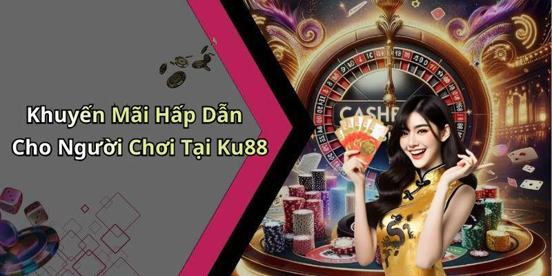 Khuyến Mãi Hấp Dẫn Cho Người Chơi Tại Ku88