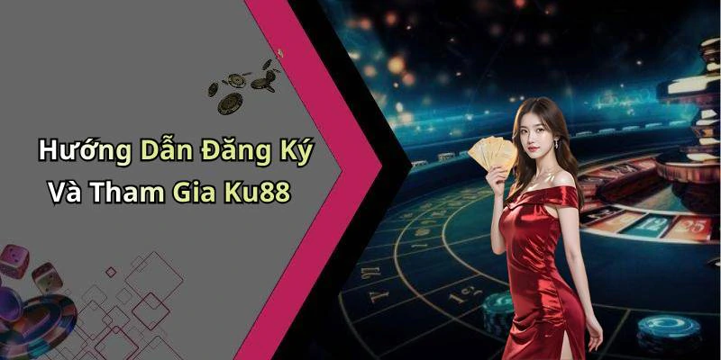 Hướng Dẫn Đăng Ký Và Tham Gia Ku88