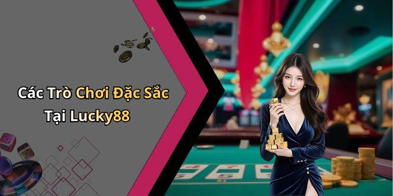 Các Trò Chơi Đặc Sắc Tại Lucky88