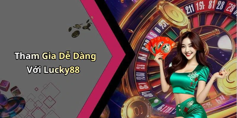 Tham Gia Dễ Dàng Với Lucky88
