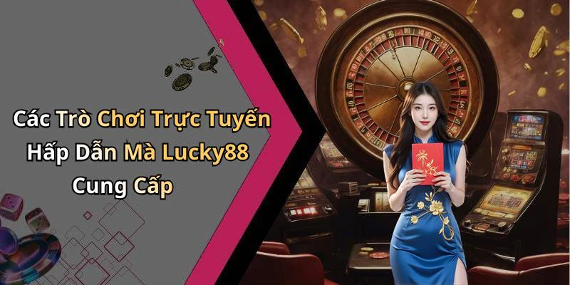 lucky88-kham-pha-the-gioi-giai-tri-truc-tuyen-dinh-cao-nhat-17811