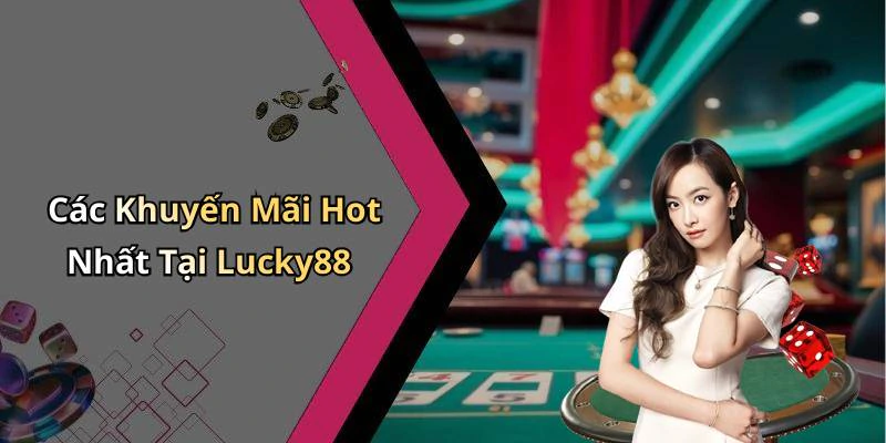 Các Khuyến Mãi Hot Nhất Tại Lucky88