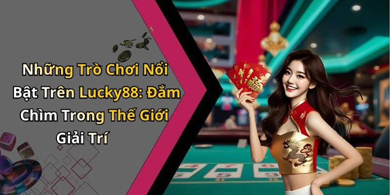 lucky88-kham-pha-the-gioi-giai-tri-truc-tuyen-day-hap-dan-17816