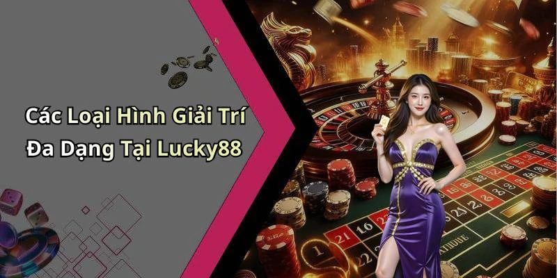 lucky88-kham-pha-the-gioi-giai-tri-truc-tuyen-day-hap-dan-17817