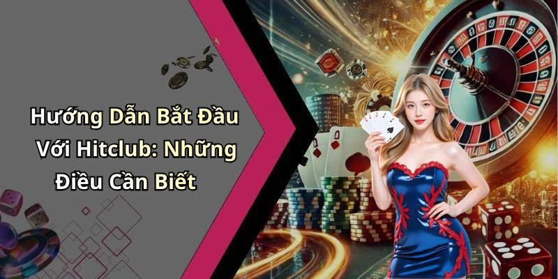 Hướng Dẫn Bắt Đầu Với Hitclub: Những Điều Cần Biết
