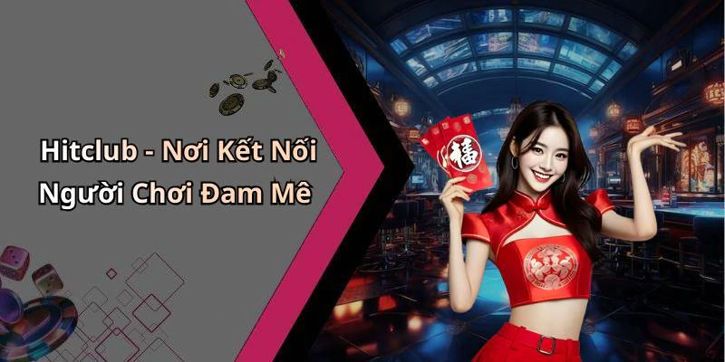 Hitclub - Nơi Kết Nối Người Chơi Đam Mê