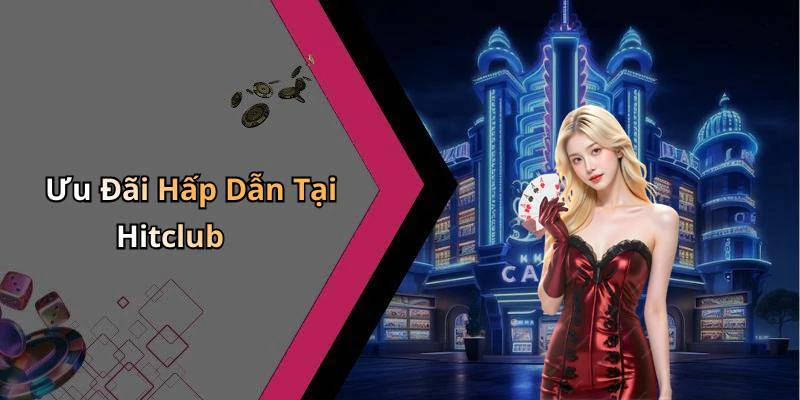 Ưu Đãi Hấp Dẫn Tại Hitclub