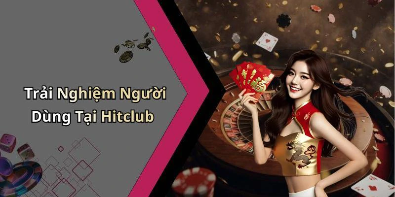 Trải Nghiệm Người Dùng Tại Hitclub