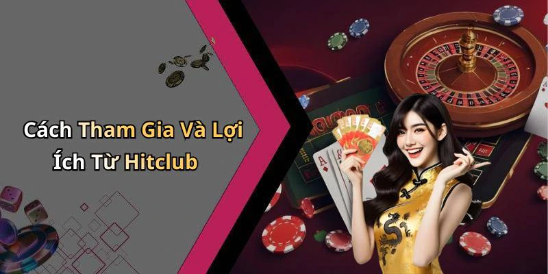 Cách Tham Gia Và Lợi Ích Từ Hitclub