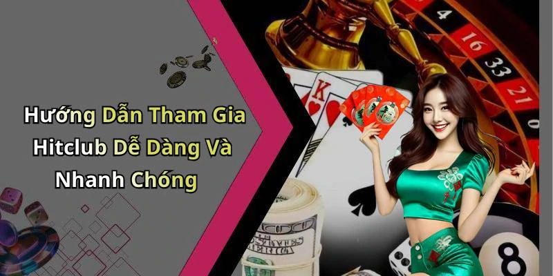 Hướng Dẫn Tham Gia Hitclub Dễ Dàng Và Nhanh Chóng