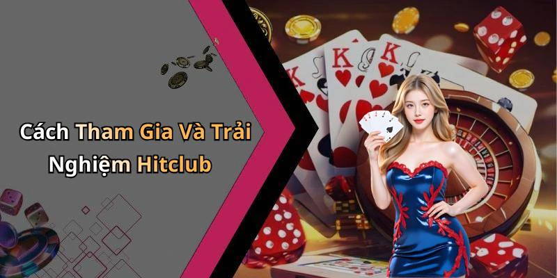Cách Tham Gia Và Trải Nghiệm Hitclub