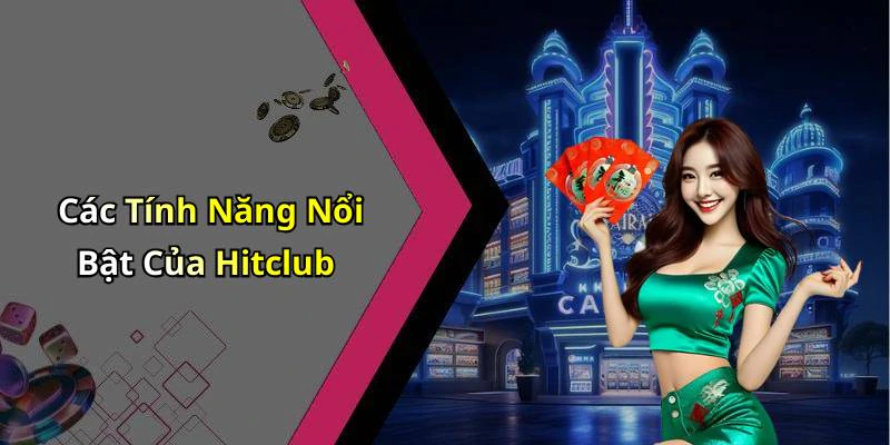 Các Tính Năng Nổi Bật Của Hitclub
