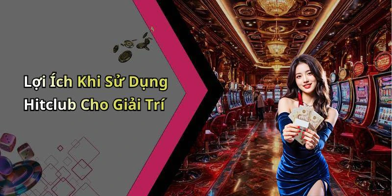 Lợi Ích Khi Sử Dụng Hitclub Cho Giải Trí