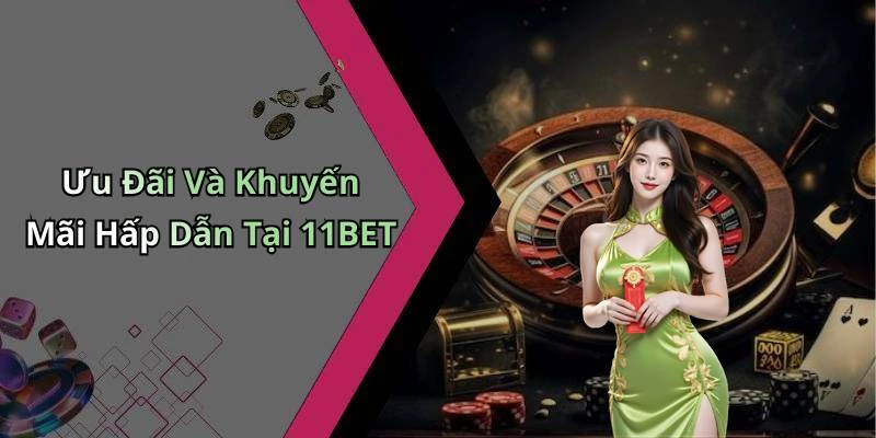 Ưu Đãi Và Khuyến Mãi Hấp Dẫn Tại 11BET