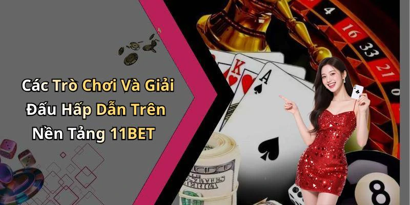 Các Trò Chơi Và Giải Đấu Hấp Dẫn Trên Nền Tảng 11BET