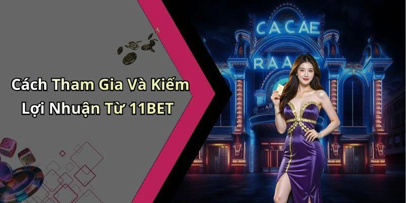 Cách Tham Gia Và Kiếm Lợi Nhuận Từ 11BET